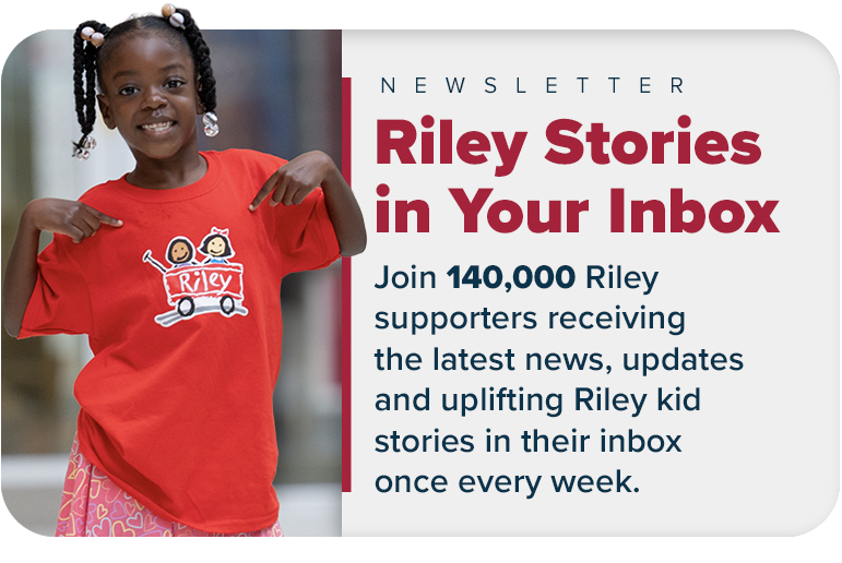 Subscribe to Riley Weekly e-newsletter