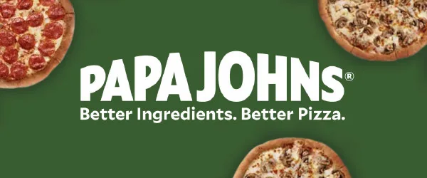 A green square that says Papa Johns, better ingredients better pizza with pictures of pepperoni pizza and sausage pizza.